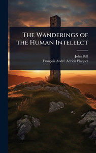 The Wanderings of the Human Intellect - (Hardback or Cased Book) The Wanderings of the Human Intellect - (Hardback or Cased Book)