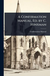 A Confirmation Manual, Ed. by C. Hinxman - (Paperback or Softback) A Confirmation Manual, Ed. by C. Hinxman - (Paperback or Softback)