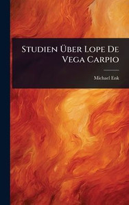 Studien Über Lope De Vega Carpio - (Hardback or Cased Book) Studien Über Lope De Vega Carpio - (Hardback or Cased Book)