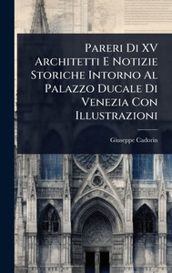 Pareri Di XV Architetti E Notizie Storiche Intorno Al Palazzo Ducale Di Venezia Con Illustrazioni - (Hardback or Cased Book)