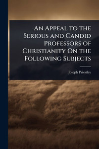 An Appeal to the Serious and Candid Professors of Christianity On the Following Subjects - (Paperback or Softback)