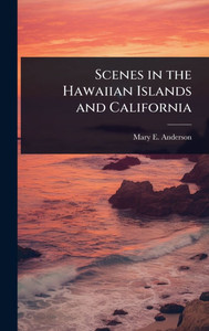 Scenes in the Hawaiian Islands and California - 9781023672375