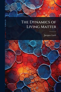 The Dynamics of Living Matter - (Paperback or Softback) The Dynamics of Living Matter - (Paperback or Softback)