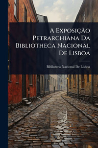A ExposiçÃ£o Petrarchiana Da Bibliotheca Nacional De Lisboa - (Paperback or Softback)