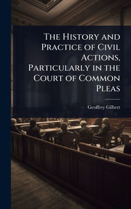 The History and Practice of Civil Actions, Particularly in the Court of Common Pleas - (Hardback or Cased Book)