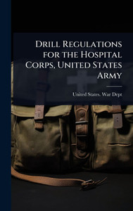 Drill Regulations for the Hospital Corps, United States Army - (Hardback or Cased Book)