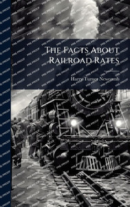 The Facts About Railroad Rates - (Hardback or Cased Book) The Facts About Railroad Rates - (Hardback or Cased Book)