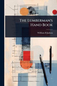 The Lumberman's Hand Book - (Paperback or Softback) The Lumberman's Hand Book - (Paperback or Softback)