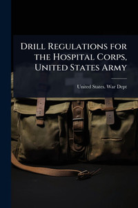 Drill Regulations for the Hospital Corps, United States Army - (Paperback or Softback)