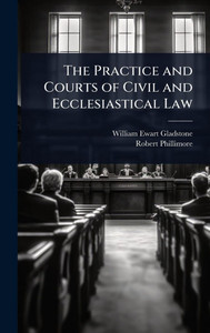 The Practice and Courts of Civil and Ecclesiastical Law - (Hardback or Cased Book)
