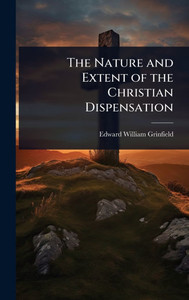 The Nature and Extent of the Christian Dispensation - (Hardback or Cased Book)