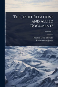 The Jesuit Relations and Allied Documents - 9781023692946