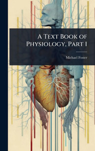 A Text Book of Physiology, Part 1 - (Hardback or Cased Book) A Text Book of Physiology, Part 1 - (Hardback or Cased Book)