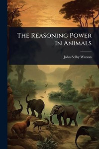 The Reasoning Power in Animals - (Paperback or Softback) The Reasoning Power in Animals - (Paperback or Softback)