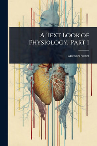 A Text Book of Physiology, Part 1 - (Paperback or Softback) A Text Book of Physiology, Part 1 - (Paperback or Softback)