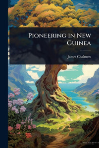 Pioneering in New Guinea - (Paperback or Softback) Pioneering in New Guinea - (Paperback or Softback)