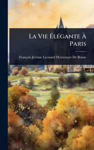 La Vie ÉlÃ(c)gante À Paris - (Hardback or Cased Book) La Vie ÉlÃ(c)gante À Paris - (Hardback or Cased Book)