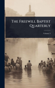 The Freewill Baptist Quarterly - (Hardback or Cased Book) The Freewill Baptist Quarterly - (Hardback or Cased Book)