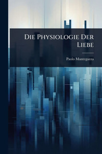 Die Physiologie Der Liebe - (Paperback or Softback) Die Physiologie Der Liebe - (Paperback or Softback)