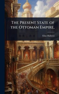The Present State of the Ottoman Empire, - (Hardback or Cased Book) The Present State of the Ottoman Empire, - (Hardback or Cased Book)
