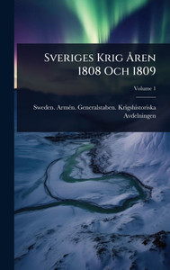 Sveriges Krig Ã...ren 1808 Och 1809 - (Hardback or Cased Book) Sveriges Krig Ã...ren 1808 Och 1809 - (Hardback or Cased Book)
