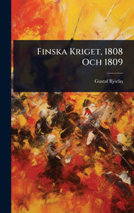 Finska Kriget, 1808 Och 1809 - (Hardback or Cased Book) Finska Kriget, 1808 Och 1809 - (Hardback or Cased Book)