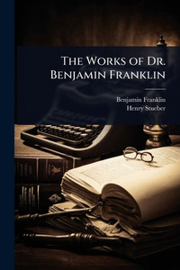 The Works of Dr. Benjamin Franklin - (Paperback or Softback) The Works of Dr. Benjamin Franklin - (Paperback or Softback)