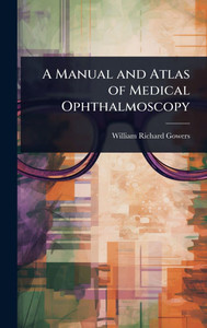 A Manual and Atlas of Medical Ophthalmoscopy - (Hardback or Cased Book) A Manual and Atlas of Medical Ophthalmoscopy - (Hardback or Cased Book)