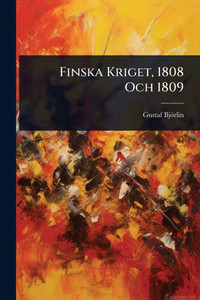 Finska Kriget, 1808 Och 1809 - (Paperback or Softback) Finska Kriget, 1808 Och 1809 - (Paperback or Softback)