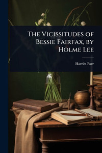 The Vicissitudes of Bessie Fairfax, by Holme Lee - (Paperback or Softback)