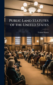 Public Land Statutes of the United States - (Hardback or Cased Book) Public Land Statutes of the United States - (Hardback or Cased Book)