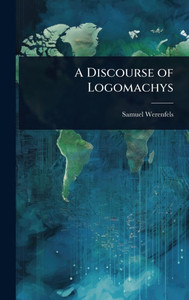 A Discourse of Logomachys - (Hardback or Cased Book) A Discourse of Logomachys - (Hardback or Cased Book)