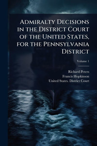 Admiralty Decisions in the District Court of the United States, for the Pennsylvania District - 9781023731072 Admiralty Decisions in the District Court of the United States, for the Pennsylvania District - 9781023731072