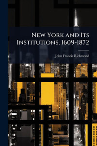 New York and Its Institutions, 1609-1872 - (Paperback or Softback)