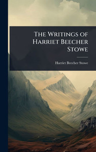 The Writings of Harriet Beecher Stowe - 9781023736305