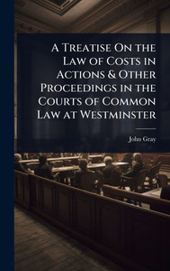 A Treatise On the Law of Costs in Actions & Other Proceedings in the Courts of Common Law at Westminster - (Hardback or Cased Book) A Treatise On the Law of Costs in Actions & Other Proceedings in the Courts of Common Law at Westminster - (Hardback or Cased Book)
