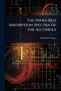 The Infra-Red Absorption Spectra of the Alcohols - (Paperback or Softback)