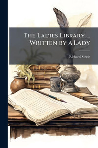 The Ladies Library ... Written by a Lady - (Paperback or Softback) The Ladies Library ... Written by a Lady - (Paperback or Softback)