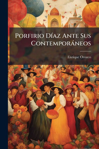 Porfirio DÃ-az Ante Sus Contemporàneos - (Paperback or Softback) Porfirio DÃ-az Ante Sus Contemporàneos - (Paperback or Softback)