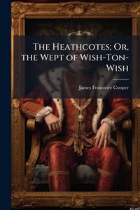 The Heathcotes; Or, the Wept of Wish-Ton-Wish - (Paperback or Softback) The Heathcotes; Or, the Wept of Wish-Ton-Wish - (Paperback or Softback)