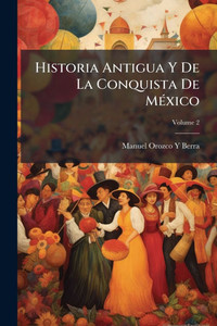 Historia Antigua Y De La Conquista De MÃ(c)xico - 9781023741774