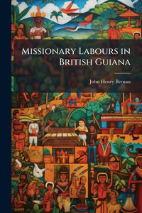 Missionary Labours in British Guiana - (Paperback or Softback)