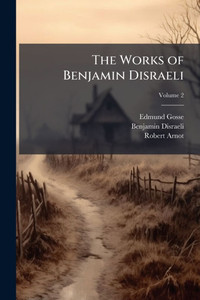 The Works of Benjamin Disraeli - 9781023743716
