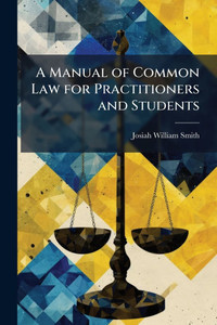 A Manual of Common Law for Practitioners and Students - (Paperback or Softback)