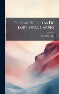 Poesias Selectas De Lope Vega Carpio - (Hardback or Cased Book) Poesias Selectas De Lope Vega Carpio - (Hardback or Cased Book)