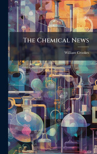 The Chemical News - (Hardback or Cased Book) The Chemical News - (Hardback or Cased Book)