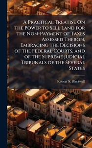 A Practical Treatise On the Power to Sell Land for the Non-Payment of Taxes Assessed Theron, Embracing the Decisions of the Federal Courts, and of the - (Hardback or Cased Book) A Practical Treatise On the Power to Sell Land for the Non-Payment of Taxes Assessed Theron, Embracing the Decisions of the Federal Courts, and of the - (Hardback or Cased Book)