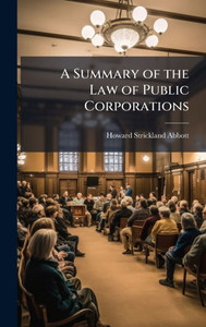 A Summary of the Law of Public Corporations - (Hardback or Cased Book) A Summary of the Law of Public Corporations - (Hardback or Cased Book)