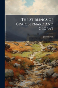 The Stirlings of Craigbernard and Glorat - (Paperback or Softback)