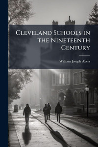 Cleveland Schools in the Nineteenth Century - (Paperback or Softback)
